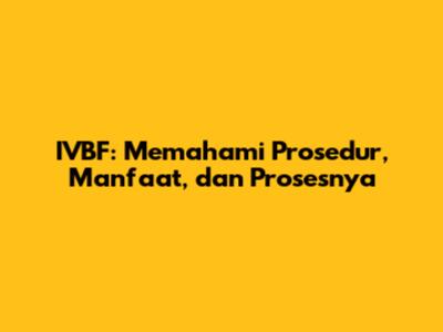 IVBF: Memahami Prosedur, Manfaat, dan Prosesnya