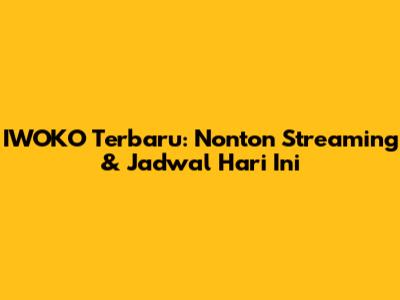 IWOKO Terbaru: Nonton Streaming & Jadwal Hari Ini