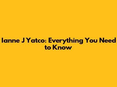 Ianne J Yatco: Everything You Need to Know