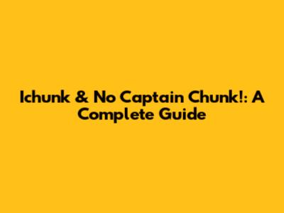 Ichunk & No Captain Chunk!: A Complete Guide