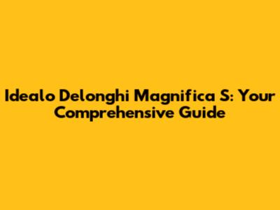 Idealo Delonghi Magnifica S: Your Comprehensive Guide