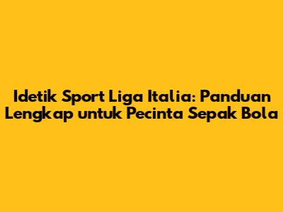 Idetik Sport Liga Italia: Panduan Lengkap untuk Pecinta Sepak Bola