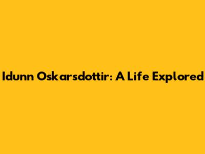 Idunn Oskarsdottir: A Life Explored