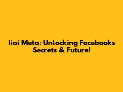 Iiai Meta: Unlocking Facebook's Secrets & Future!