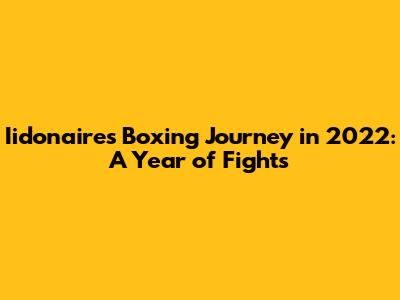 Iidonaire's Boxing Journey in 2022: A Year of Fights