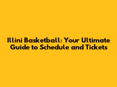 Illini Basketball: Your Ultimate Guide to Schedule and Tickets