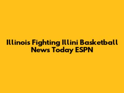 Illinois Fighting Illini Basketball News Today ESPN