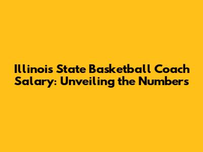Illinois State Basketball Coach Salary: Unveiling the Numbers