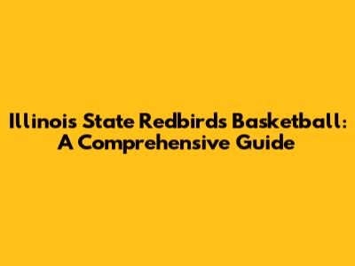 Illinois State Redbirds Basketball: A Comprehensive Guide