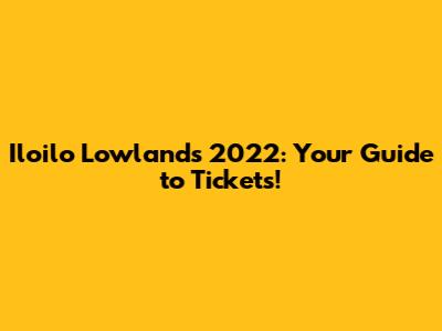 Iloilo Lowlands 2022: Your Guide to Tickets!