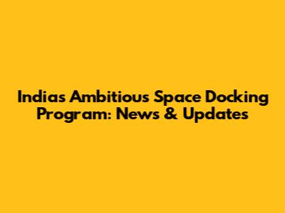 India's Ambitious Space Docking Program: News & Updates