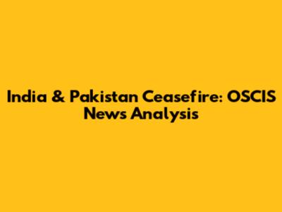 India & Pakistan Ceasefire: OSCIS News Analysis