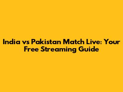 India vs Pakistan Match Live: Your Free Streaming Guide
