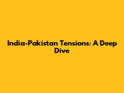 India-Pakistan Tensions: A Deep Dive