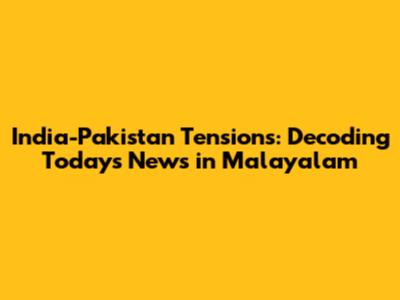 India-Pakistan Tensions: Decoding Today's News in Malayalam