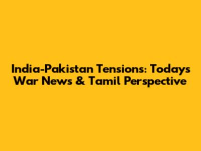 India-Pakistan Tensions: Today's War News & Tamil Perspective