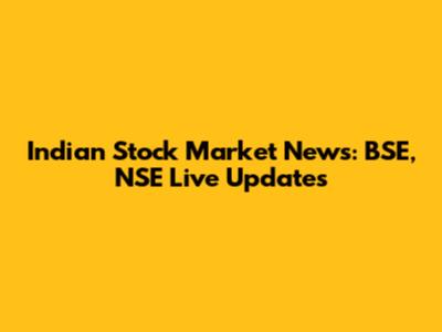 Indian Stock Market News: BSE, NSE Live Updates