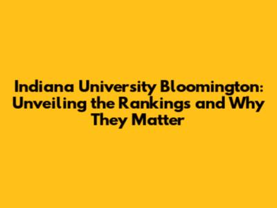 Indiana University Bloomington: Unveiling the Rankings and Why They Matter