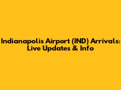 Indianapolis Airport (IND) Arrivals: Live Updates & Info