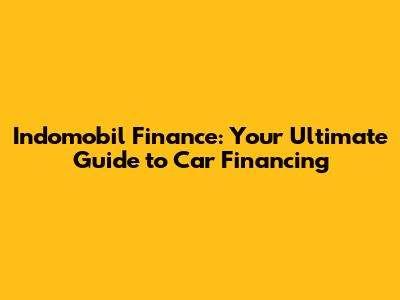 Indomobil Finance: Your Ultimate Guide to Car Financing