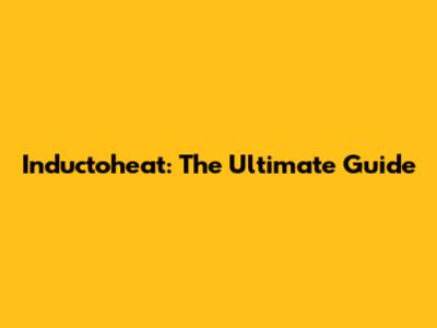 Inductoheat: The Ultimate Guide