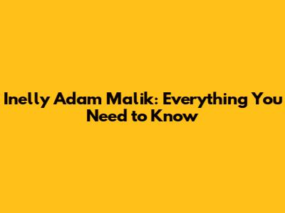 Inelly Adam Malik: Everything You Need to Know