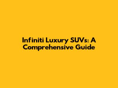 Infiniti Luxury SUVs: A Comprehensive Guide