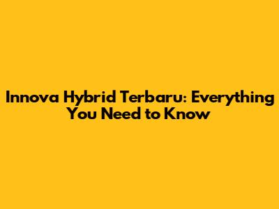 Innova Hybrid Terbaru: Everything You Need to Know
