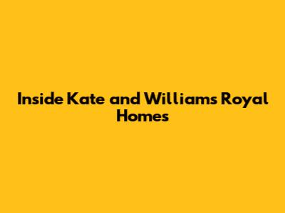 Inside Kate and William's Royal Homes