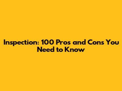 Inspection: 100 Pros and Cons You Need to Know
