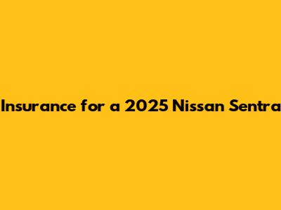 Insurance for a 2025 Nissan Sentra