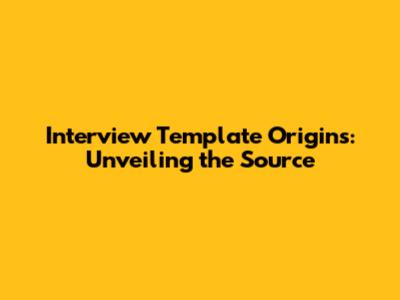 Interview Template Origins: Unveiling the Source