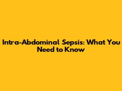 Intra-Abdominal Sepsis: What You Need to Know