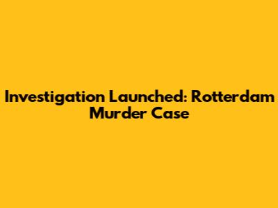 Investigation Launched: Rotterdam Murder Case
