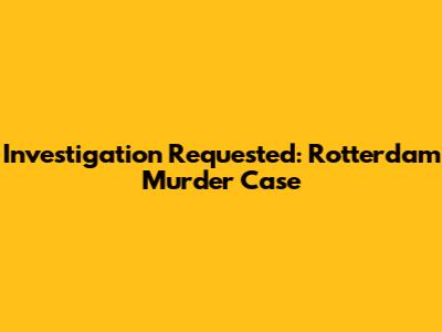Investigation Requested: Rotterdam Murder Case