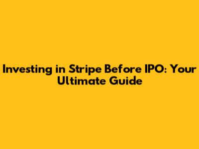 Investing in Stripe Before IPO: Your Ultimate Guide