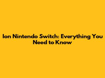 Ion Nintendo Switch: Everything You Need to Know