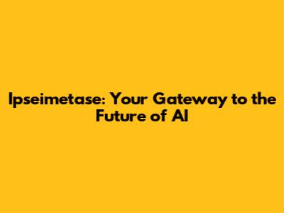 Ipseimetase: Your Gateway to the Future of AI