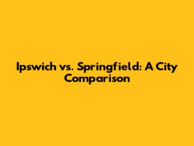 Ipswich vs. Springfield: A City Comparison