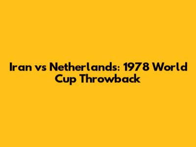 Iran vs Netherlands: 1978 World Cup Throwback