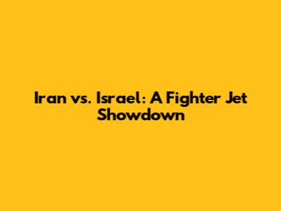 Iran vs. Israel: A Fighter Jet Showdown