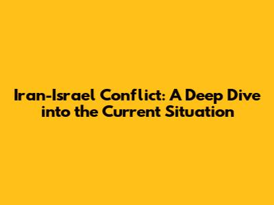 Iran-Israel Conflict: A Deep Dive into the Current Situation