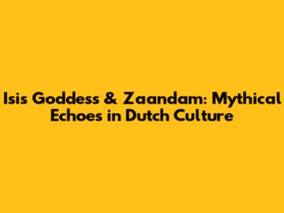 Isis Goddess & Zaandam: Mythical Echoes in Dutch Culture