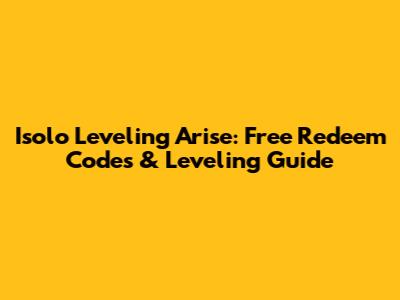 Isolo Leveling Arise: Free Redeem Codes & Leveling Guide