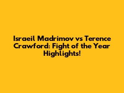 Israeil Madrimov vs Terence Crawford: Fight of the Year Highlights!