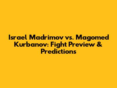 Israel Madrimov vs. Magomed Kurbanov: Fight Preview & Predictions
