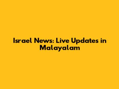 Israel News: Live Updates in Malayalam