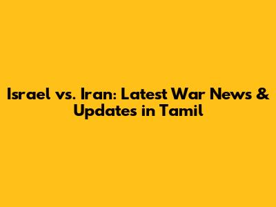 Israel vs. Iran: Latest War News & Updates in Tamil