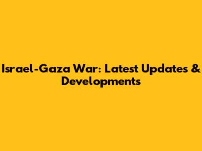 Israel-Gaza War: Latest Updates & Developments