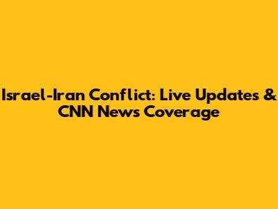 Israel-Iran Conflict: Live Updates & CNN News Coverage